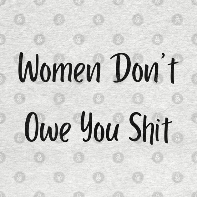 Women Don't Owe You Shit by mdr design